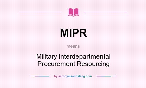 What does MIPR mean? It stands for Military Interdepartmental Procurement Resourcing