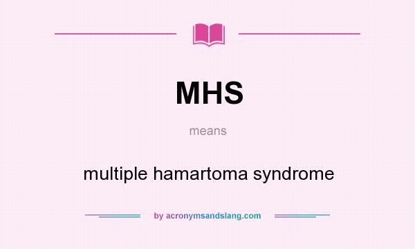 What does MHS mean? It stands for multiple hamartoma syndrome