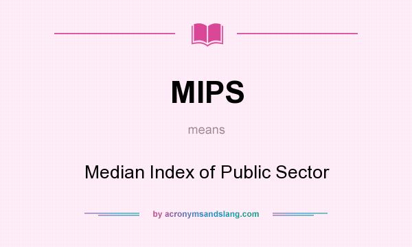What does MIPS mean? It stands for Median Index of Public Sector