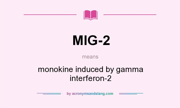 What does MIG-2 mean? It stands for monokine induced by gamma interferon-2