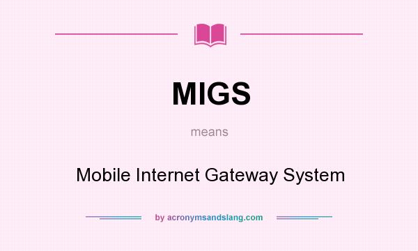 What does MIGS mean? It stands for Mobile Internet Gateway System
