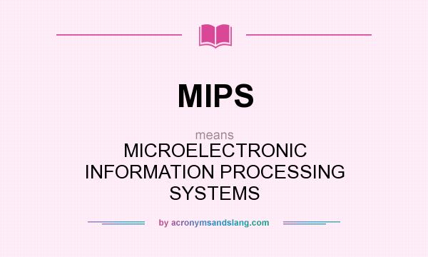 What does MIPS mean? It stands for MICROELECTRONIC INFORMATION PROCESSING SYSTEMS