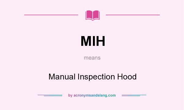 What does MIH mean? It stands for Manual Inspection Hood