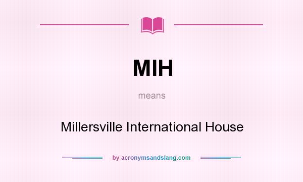 What does MIH mean? It stands for Millersville International House