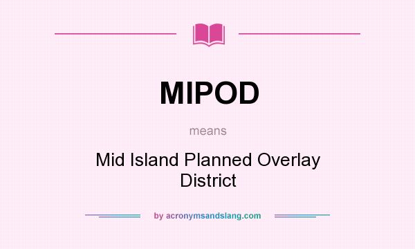 What does MIPOD mean? It stands for Mid Island Planned Overlay District