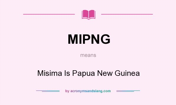 What does MIPNG mean? It stands for Misima Is Papua New Guinea
