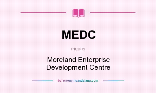 What does MEDC mean? It stands for Moreland Enterprise Development Centre