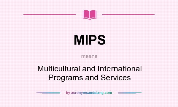 What does MIPS mean? It stands for Multicultural and International Programs and Services