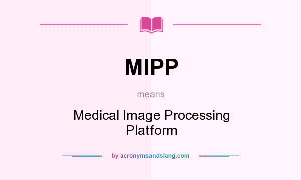 What does MIPP mean? It stands for Medical Image Processing Platform