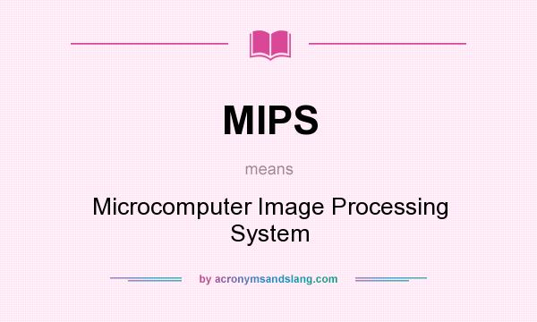 What does MIPS mean? It stands for Microcomputer Image Processing System