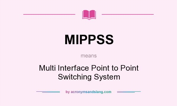 What does MIPPSS mean? It stands for Multi Interface Point to Point Switching System