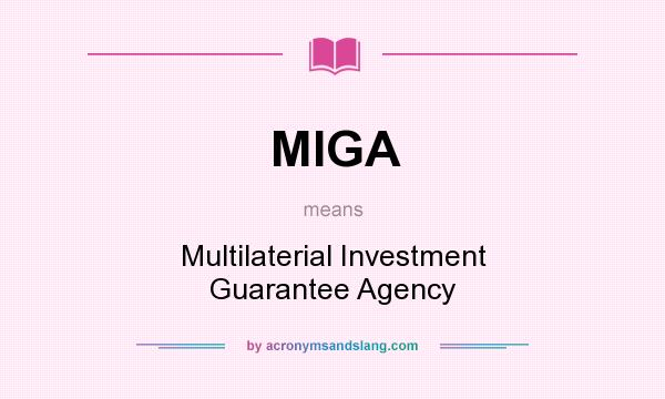What does MIGA mean? It stands for Multilaterial Investment Guarantee Agency