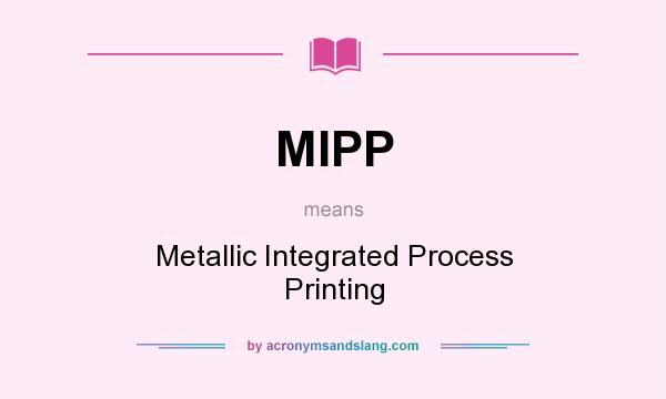 What does MIPP mean? It stands for Metallic Integrated Process Printing
