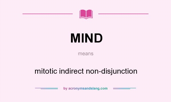 What does MIND mean? It stands for mitotic indirect non-disjunction