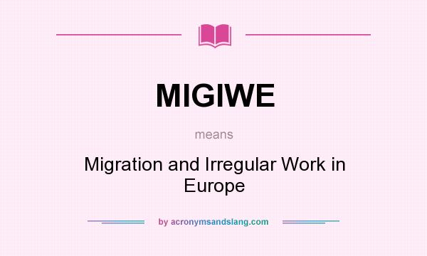 What does MIGIWE mean? It stands for Migration and Irregular Work in Europe