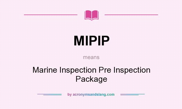 What does MIPIP mean? It stands for Marine Inspection Pre Inspection Package