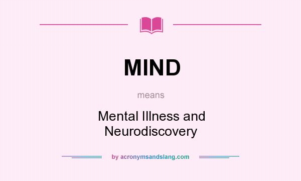 What does MIND mean? It stands for Mental Illness and Neurodiscovery