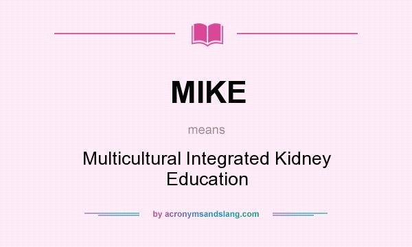 What does MIKE mean? It stands for Multicultural Integrated Kidney Education