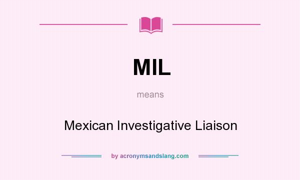 What does MIL mean? It stands for Mexican Investigative Liaison