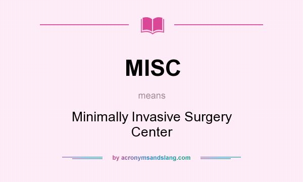 What does MISC mean? It stands for Minimally Invasive Surgery Center