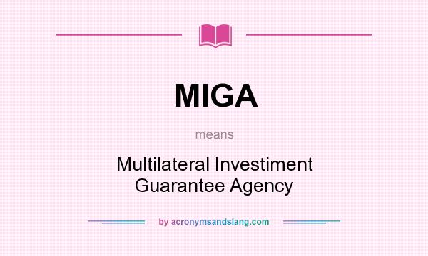 What does MIGA mean? It stands for Multilateral Investiment Guarantee Agency