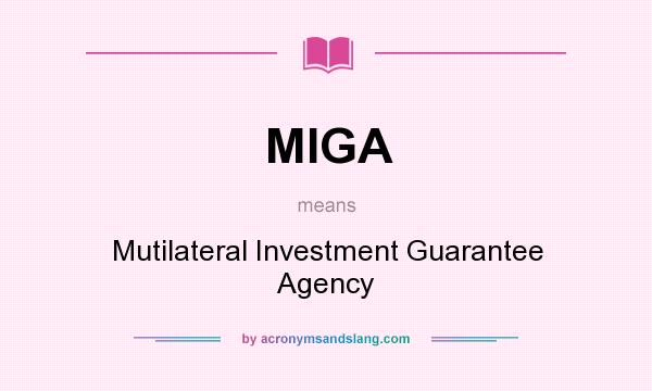 What does MIGA mean? It stands for Mutilateral Investment Guarantee Agency