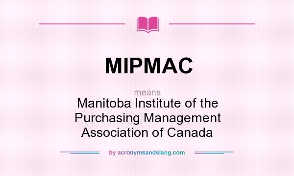 What does MIPMAC mean? It stands for Manitoba Institute of the Purchasing Management Association of Canada