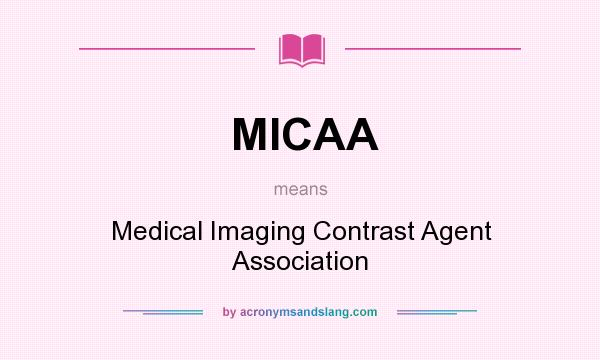 What does MICAA mean? It stands for Medical Imaging Contrast Agent Association