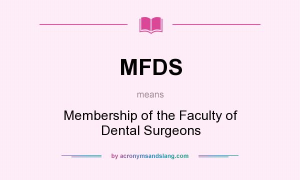 What does MFDS mean? It stands for Membership of the Faculty of Dental Surgeons