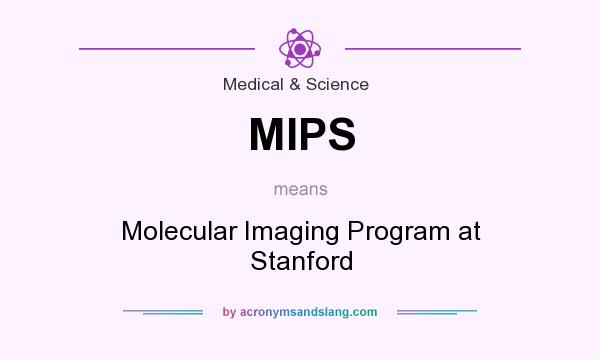 What does MIPS mean? It stands for Molecular Imaging Program at Stanford