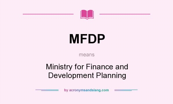 What does MFDP mean? It stands for Ministry for Finance and Development Planning