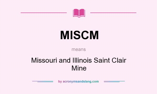 What does MISCM mean? It stands for Missouri and Illinois Saint Clair Mine