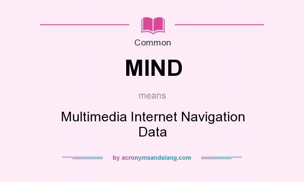 What does MIND mean? It stands for Multimedia Internet Navigation Data