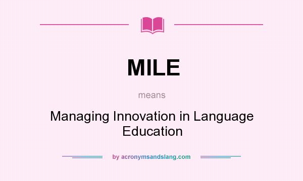 What does MILE mean? It stands for Managing Innovation in Language Education