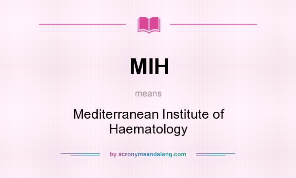 What does MIH mean? It stands for Mediterranean Institute of Haematology