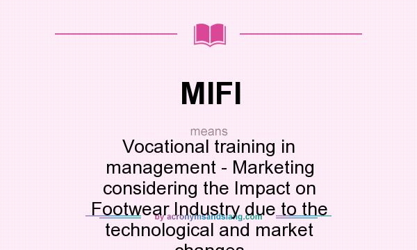 What does MIFI mean? It stands for Vocational training in management - Marketing considering the Impact on Footwear Industry due to the technological and market changes