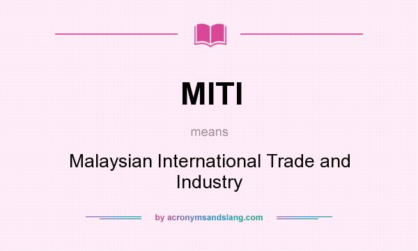 What does MITI mean? It stands for Malaysian International Trade and Industry