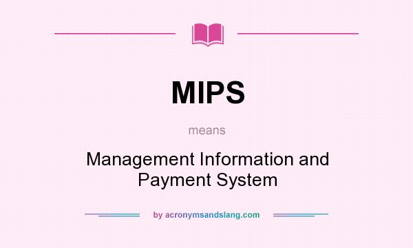 What does MIPS mean? It stands for Management Information and Payment System