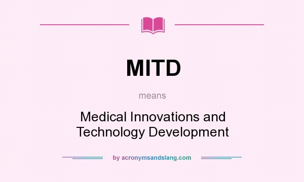 What does MITD mean? It stands for Medical Innovations and Technology Development