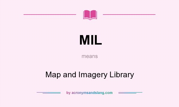 What does MIL mean? It stands for Map and Imagery Library
