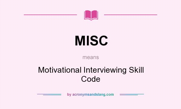 What does MISC mean? It stands for Motivational Interviewing Skill Code