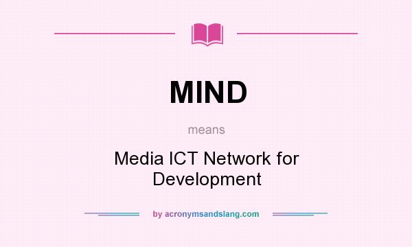 What does MIND mean? It stands for Media ICT Network for Development