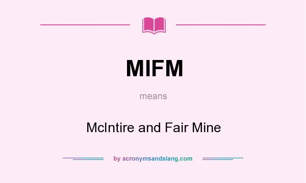 What does MIFM mean? It stands for McIntire and Fair Mine