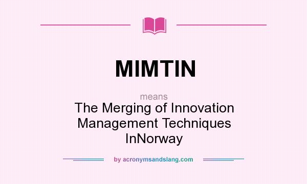 What does MIMTIN mean? It stands for The Merging of Innovation Management Techniques InNorway