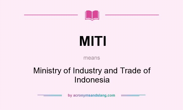 What does MITI mean? It stands for Ministry of Industry and Trade of Indonesia