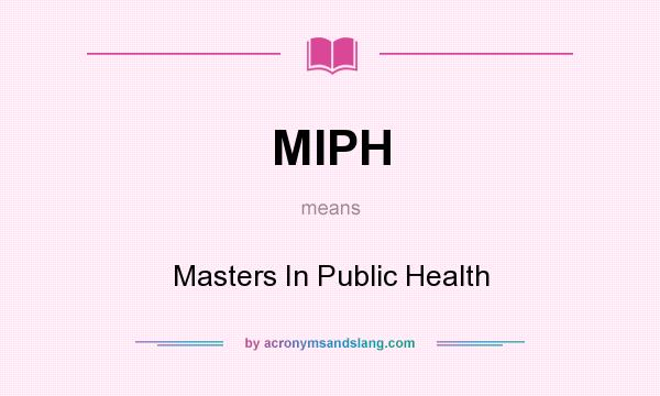 What does MIPH mean? It stands for Masters In Public Health