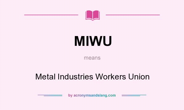 What does MIWU mean? It stands for Metal Industries Workers Union