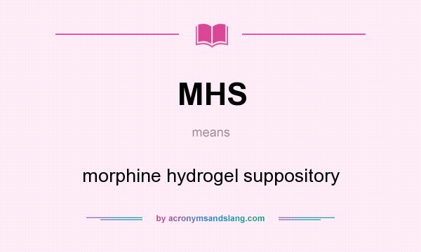 What does MHS mean? It stands for morphine hydrogel suppository