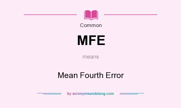 What does MFE mean? It stands for Mean Fourth Error
