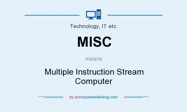 What does MISC mean? It stands for Multiple Instruction Stream Computer